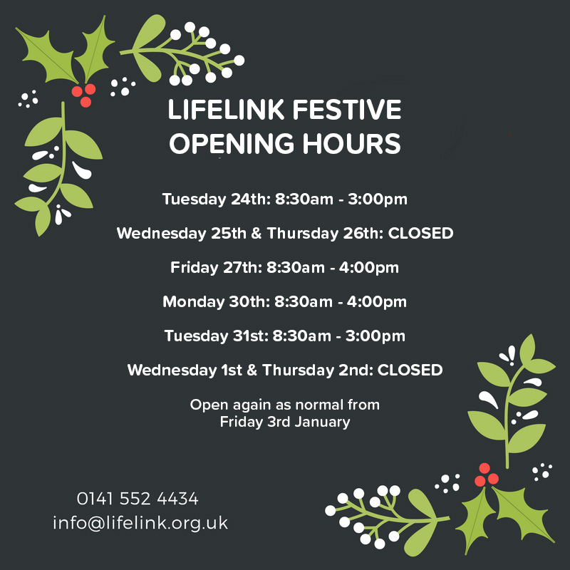 Lifelink Festive Opening Hours: Tuesday 24th: 8:30am - 3:00pm Wednesday 25th & Thursday 26th: CLOSED Friday 27th: 8:30am - 4:00pm Monday 30th: 8:30am - 4:00pm Tuesday 31st: 8:30am - 3:00pm Wednesday 1st & Thursday 2nd: CLOSED Open again as normal from Friday 3rd January